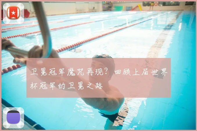 卫冕冠军魔咒再现？回顾上届世界杯冠军的卫冕之路
