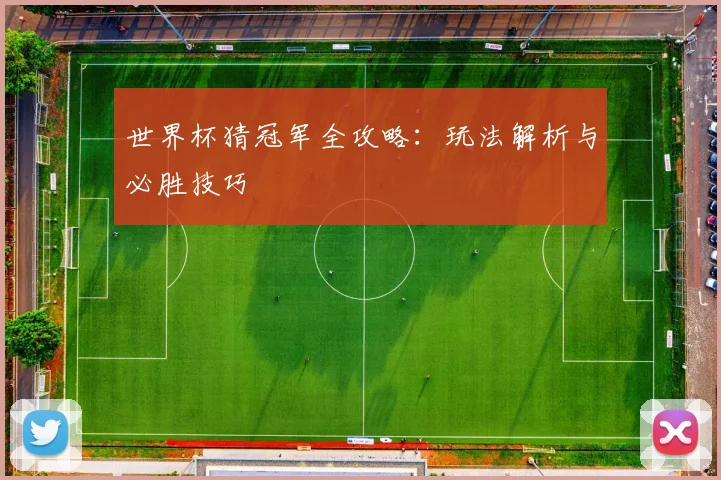 世界杯猜冠军全攻略:玩法解析与必胜技巧