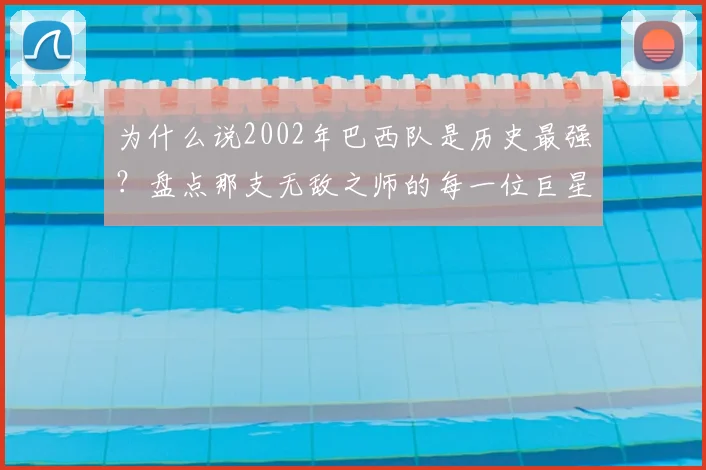 为什么说2002年巴西队是历史最强？盘点那支无敌之师的每一位巨星