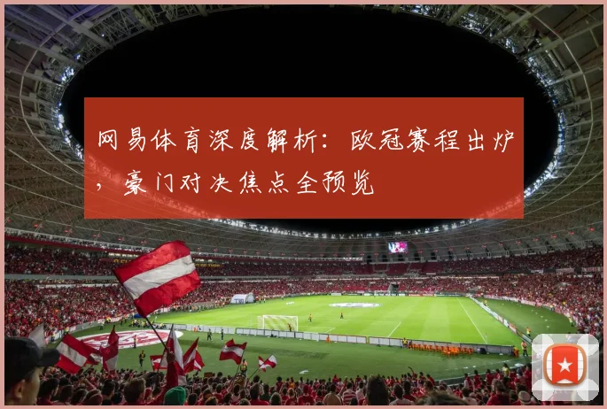 网易体育深度解析：欧冠赛程出炉，豪门对决焦点全预览