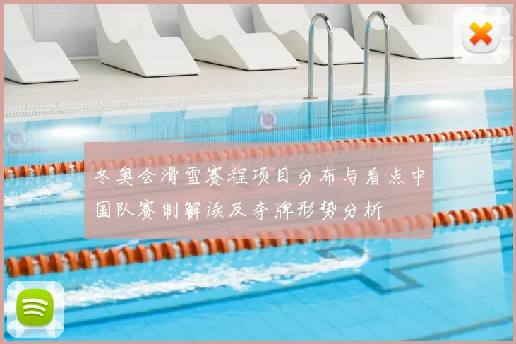 冬奥会滑雪赛程项目分布与看点中国队赛制解读及夺牌形势分析